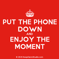 KeepCalmStudio.com-Crown-Put-The-Phone-Down-And-Enjoy-The-Moment